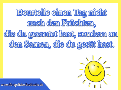 Beurteile einen Tag nicht nach den Früchten, die du geerntet hast, sondern an den Samen, die du gesät hast