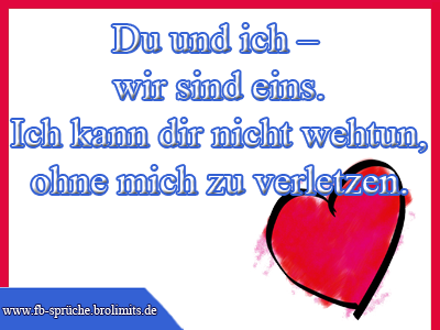 Du und ich – wir sind eins. Ich kann dir nicht wehtun, ohne mich zu verletzen.