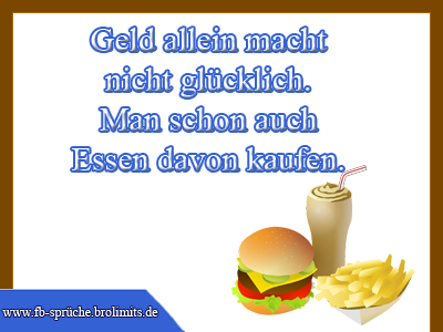 Geld allein macht nicht glücklich Man muss schon auch Essen davon kaufen