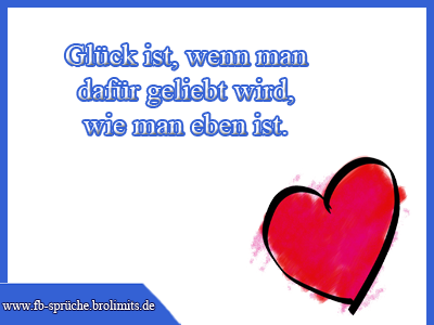 Glück ist wenn man dafür geliebtwird wie man eben ist