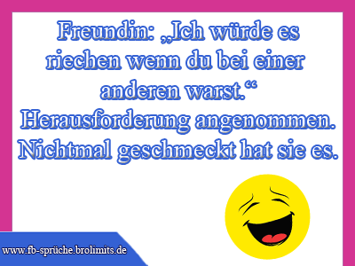 Ich würd es riechen wenn du bei ner andren warst