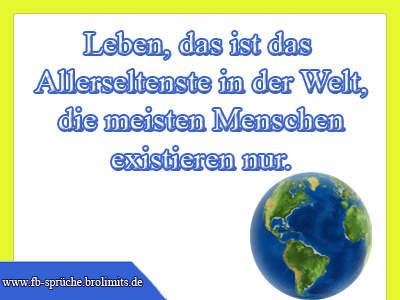 Leben, das ist das Allerseltenste in der Welt – die meisten Menschen existieren nur.
