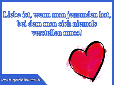 Liebe ist wenn man jemanden hat bei dem man sich niemals verstellen muss