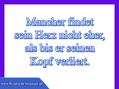Mancher findet sein Herz nicht eher, als bis er seinen Kopf verliert.