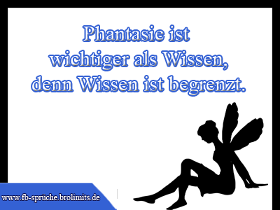 Phantasie ist wichtiger als Wissen, denn Wissen ist begrenzt.