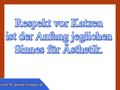 Respekt vor Katzen ist der Anfang jeglichen Sinnes für Ästhetik.