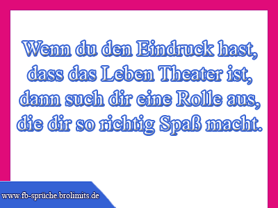 Wenn du den Eindruck hast, dass das Leben Theater ist