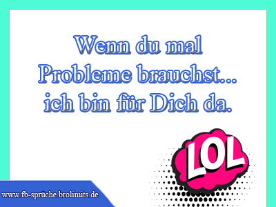 Wenn du mal Probleme brauchst ich bin für dich da
