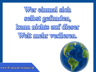 Wer einmal sich selbst gefunden, kann nichts auf dieser Welt mehr verlieren.